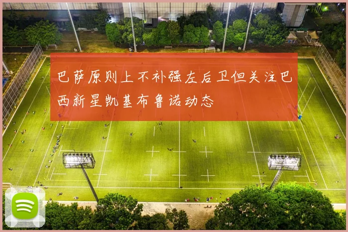 巴萨原则上不补强左后卫但关注巴西新星凯基布鲁诺动态
