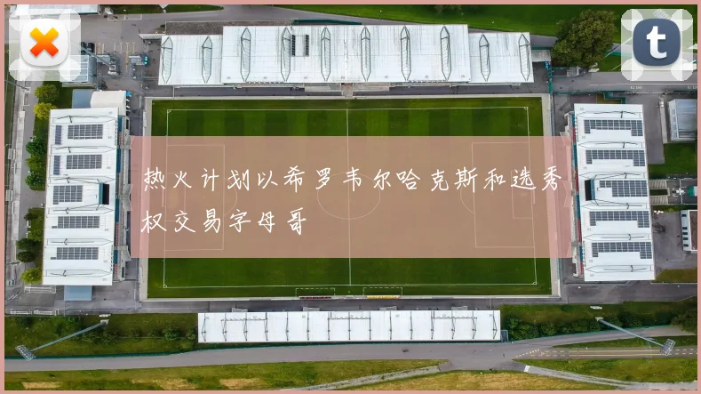 热火计划以希罗韦尔哈克斯和选秀权交易字母哥
